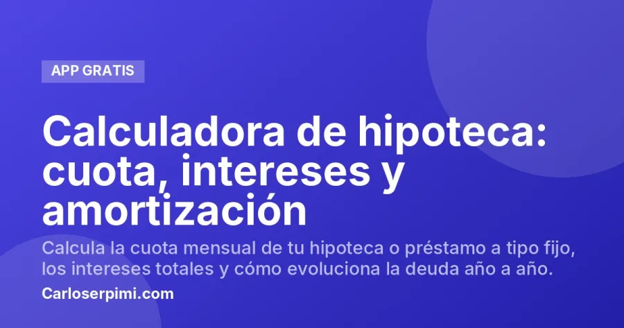Calculadora de hipoteca: cuota, intereses y amortización