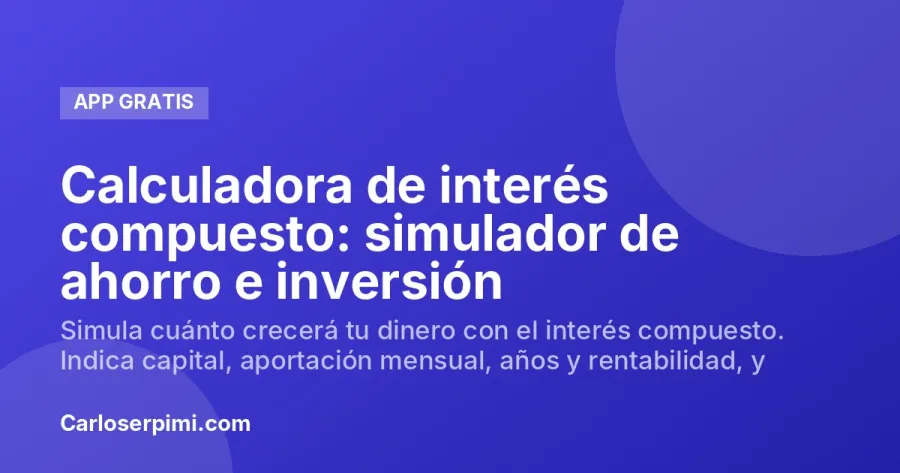 Calculadora de interés compuesto: simulador de ahorro e inversión