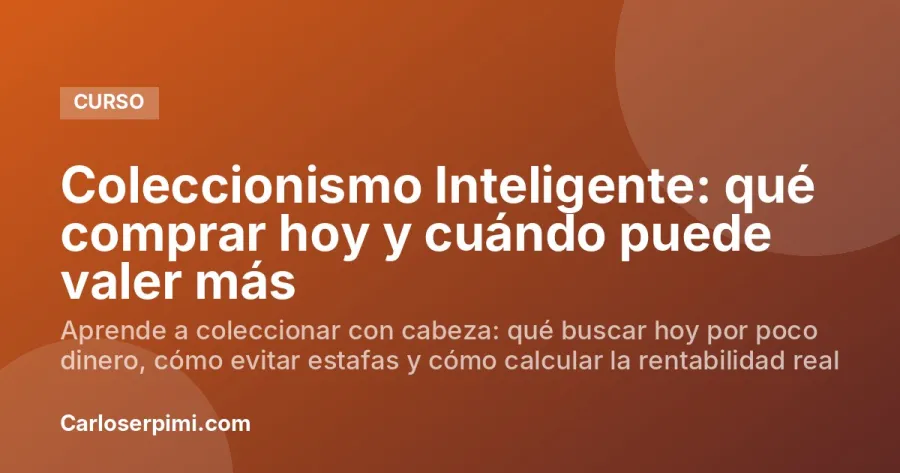 Coleccionismo Inteligente: qué comprar hoy y cuándo puede valer más